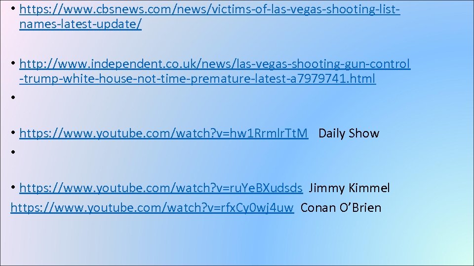  • https: //www. cbsnews. com/news/victims-of-las-vegas-shooting-listnames-latest-update/ • http: //www. independent. co. uk/news/las-vegas-shooting-gun-control -trump-white-house-not-time-premature-latest-a 7979741.