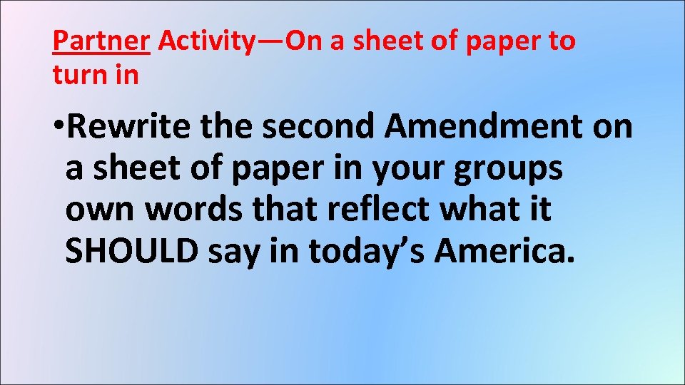 Partner Activity—On a sheet of paper to turn in • Rewrite the second Amendment