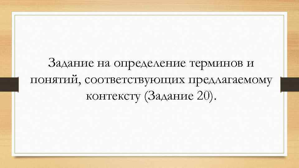 Задание на определение терминов и понятий, соответствующих предлагаемому контексту (Задание 20). 