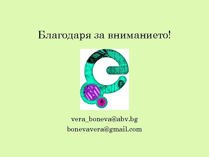 Благодаря за вниманието! vera_boneva@abv. bg bonevavera@gmail. com 