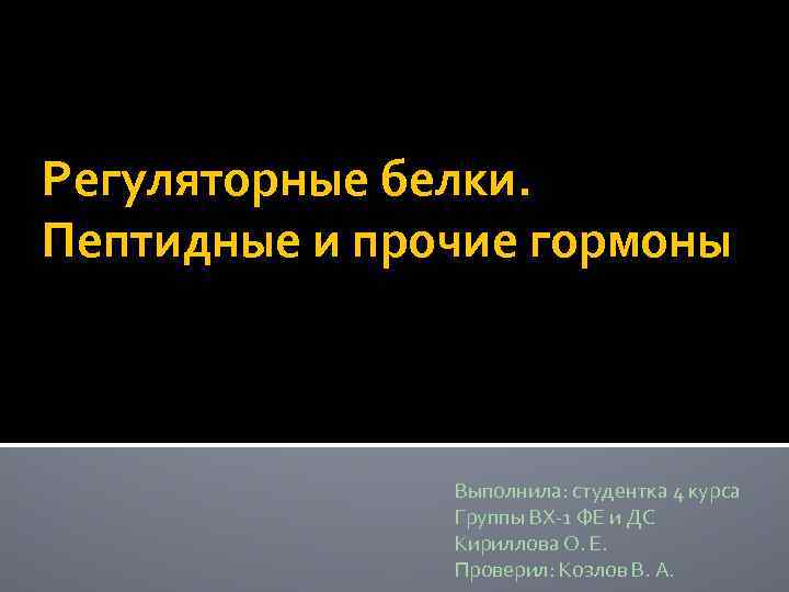 Регуляторные белки. Пептидные и прочие гормоны Выполнила: студентка 4 курса Группы ВХ-1 ФЕ и