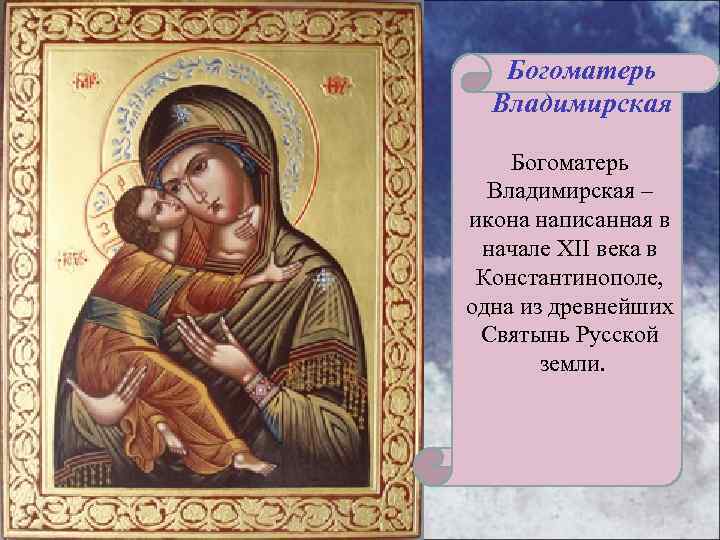 Богоматерь Владимирская – икона написанная в начале XII века в Константинополе, одна из древнейших