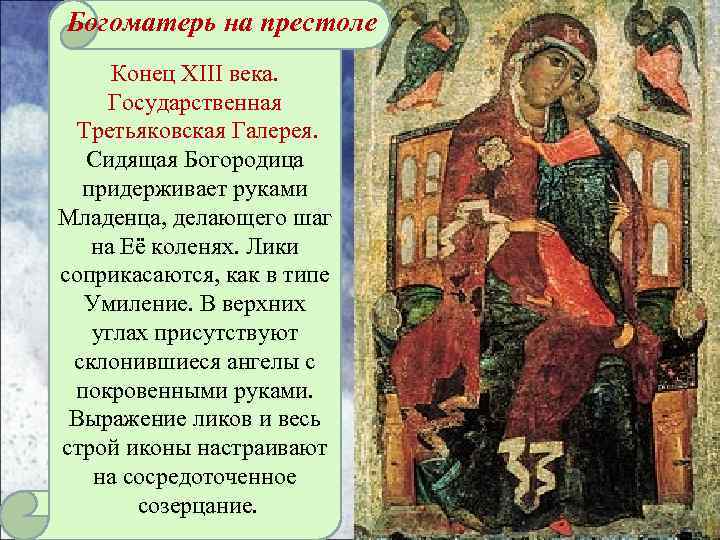 Богоматерь на престоле Конец XIII века. Государственная Третьяковская Галерея. Сидящая Богородица придерживает руками Младенца,