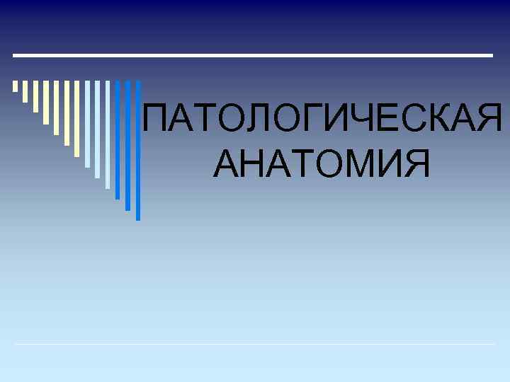 ПАТОЛОГИЧЕСКАЯ АНАТОМИЯ 