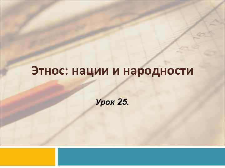 Этнос: нации и народности Урок 25. 
