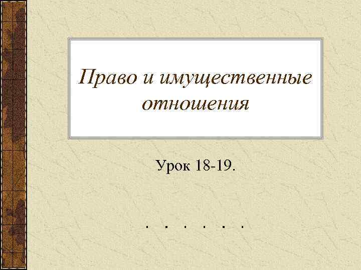 Право и имущественные отношения Урок 18 -19. 