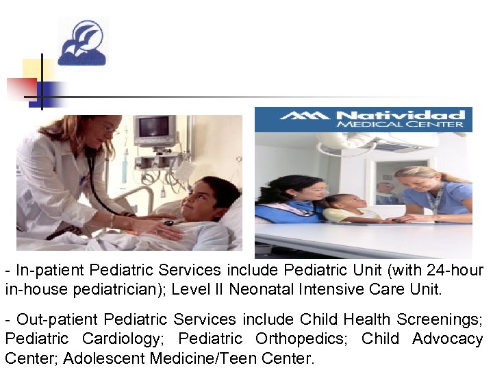 - In-patient Pediatric Services include Pediatric Unit (with 24 -hour in-house pediatrician); Level II