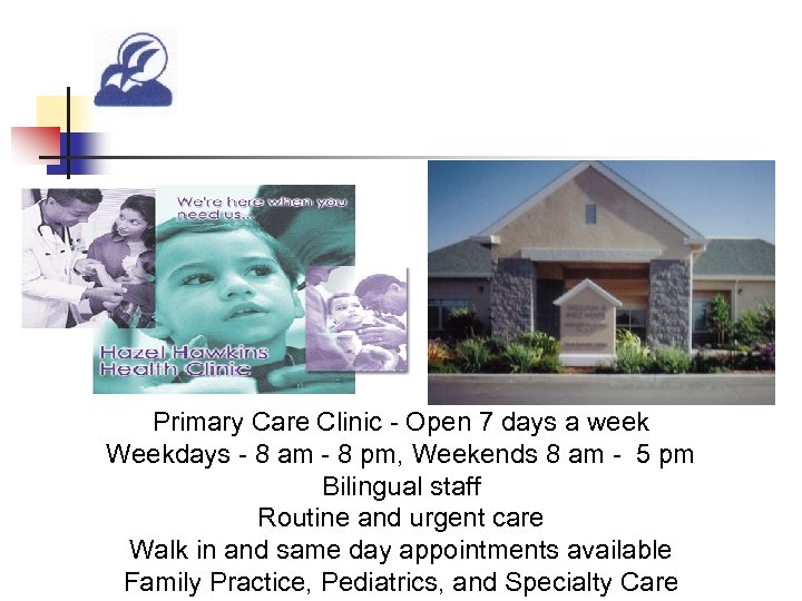 Primary Care Clinic - Open 7 days a week Weekdays - 8 am -