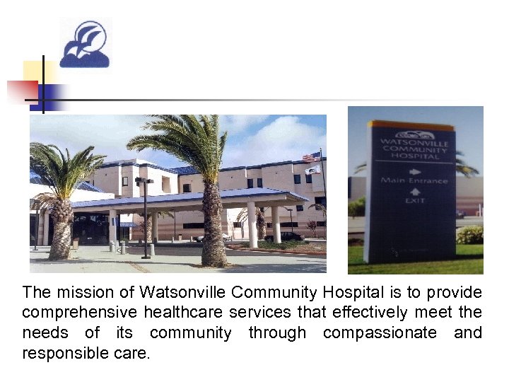 The mission of Watsonville Community Hospital is to provide comprehensive healthcare services that effectively