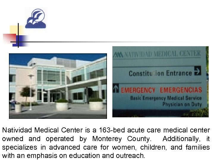 Natividad Medical Center is a 163 -bed acute care medical center owned and operated