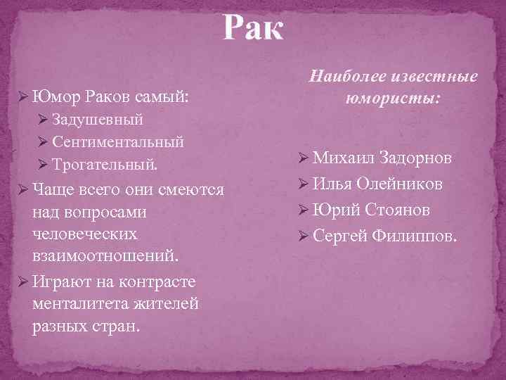 Рак Ø Юмор Раков самый: Наиболее известные юмористы: Ø Задушевный Ø Сентиментальный Ø Трогательный.