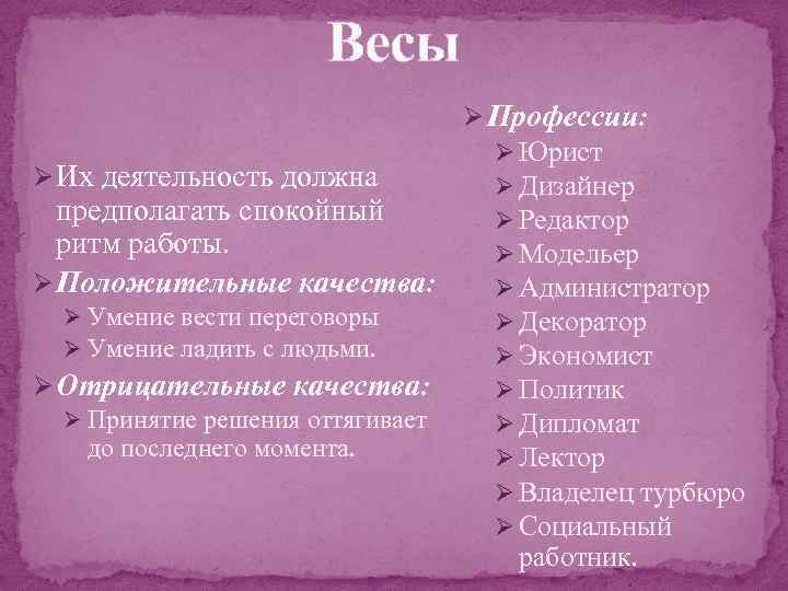 Весы Ø Профессии: Ø Их деятельность должна предполагать спокойный ритм работы. Ø Положительные качества: