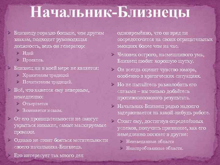 Начальник-Близнецы Ø Близнецу гораздо больше, чем другим знакам, подходит руководящая должность, ведь он генератор: