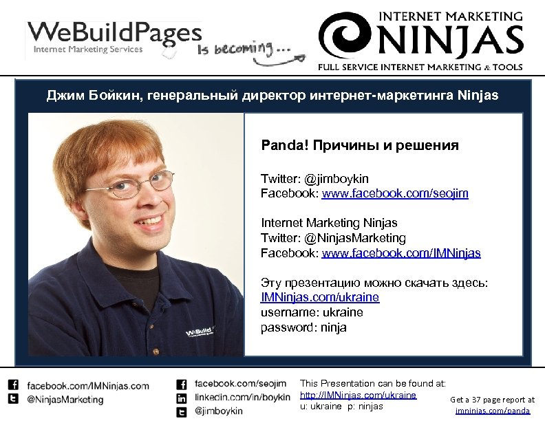 Джим Бойкин, генеральный директор интернет-маркетинга Ninjas Panda! Причины и решения Twitter: @jimboykin Facebook: www.