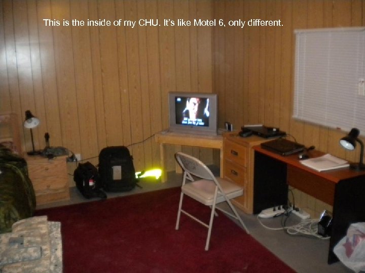 This is the inside of my CHU. It’s like Motel 6, only different. 