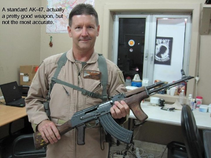 A standard AK-47, actually a pretty good weapon, but not the most accurate. 