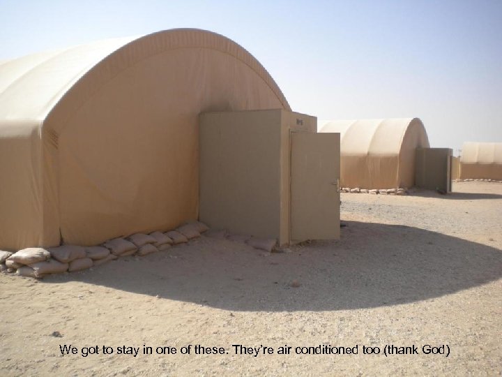 We got to stay in one of these. They’re air conditioned too (thank God)