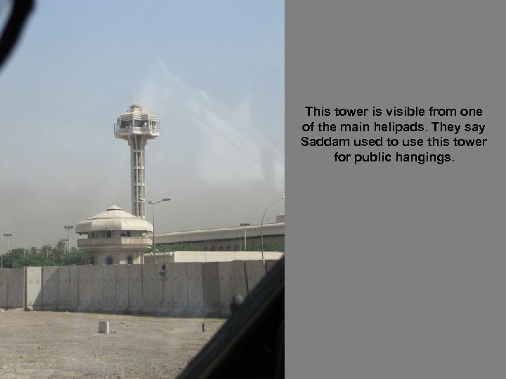 This tower is visible from one of the main helipads. They say Saddam used