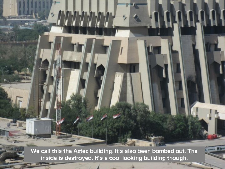 We call this the Aztec building. It’s also been bombed out. The inside is