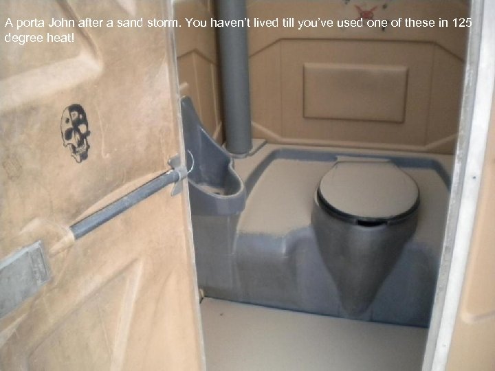 A porta John after a sand storm. You haven’t lived till you’ve used one