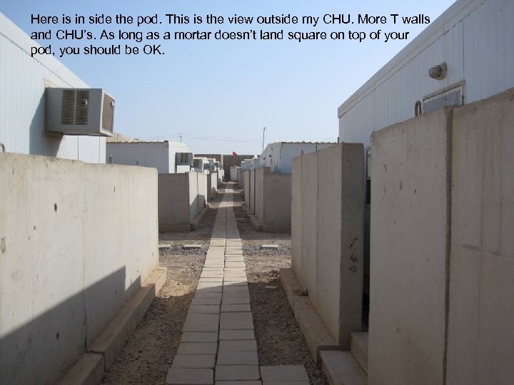 Here is in side the pod. This is the view outside my CHU. More