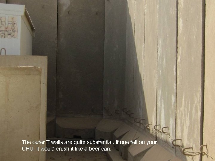 The outer T walls are quite substantial. If one fell on your CHU, it