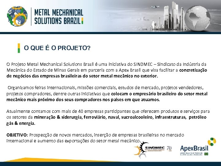 O QUE É O PROJETO? O Projeto Metal Mechanical Solutions Brazil é uma iniciativa