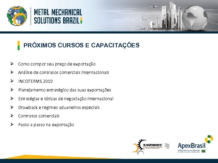 PRÓXIMOS CURSOS E CAPACITAÇÕES Ø Como compor seu preço de exportação Ø Análise de