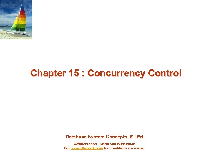 Chapter 15 : Concurrency Control Database System Concepts, 6 th Ed. ©Silberschatz, Korth and