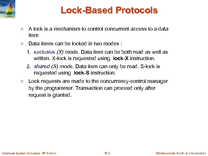 Lock-Based Protocols n A lock is a mechanism to control concurrent access to a