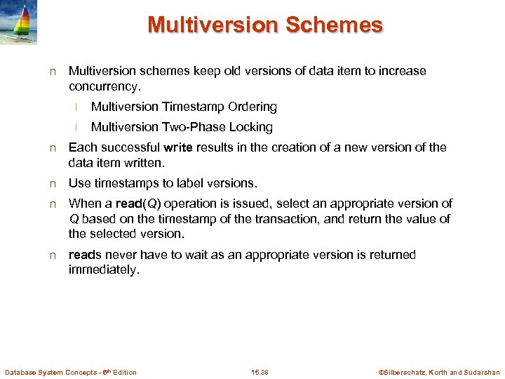 Multiversion Schemes n Multiversion schemes keep old versions of data item to increase concurrency.