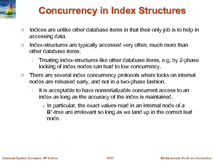 Concurrency in Index Structures n Indices are unlike other database items in that their