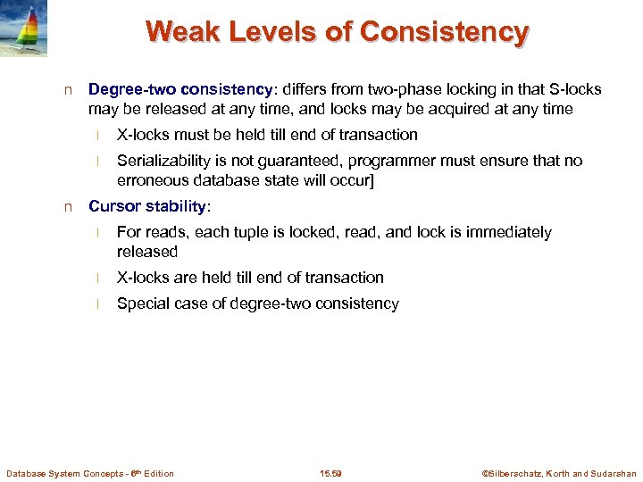 Weak Levels of Consistency n Degree-two consistency: differs from two-phase locking in that S-locks