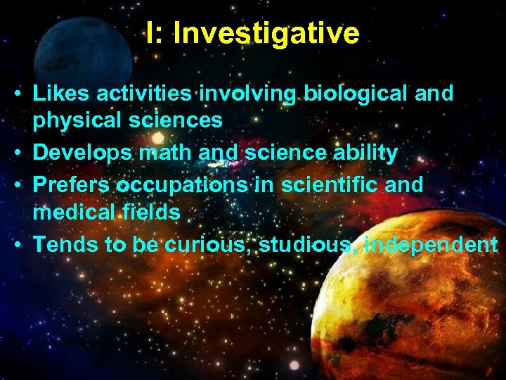 I: Investigative • Likes activities involving biological and physical sciences • Develops math and