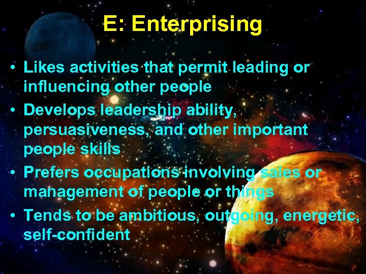 E: Enterprising • Likes activities that permit leading or influencing other people • Develops