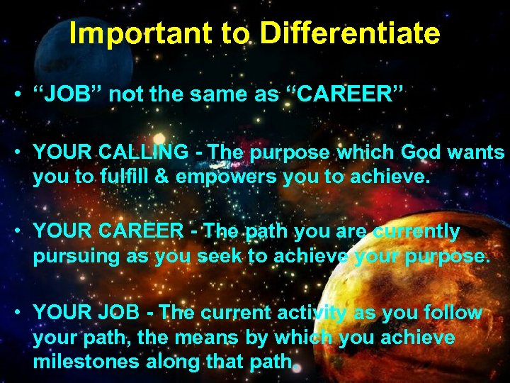 Important to Differentiate • “JOB” not the same as “CAREER” • YOUR CALLING -