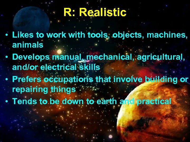 R: Realistic • Likes to work with tools, objects, machines, animals • Develops manual,