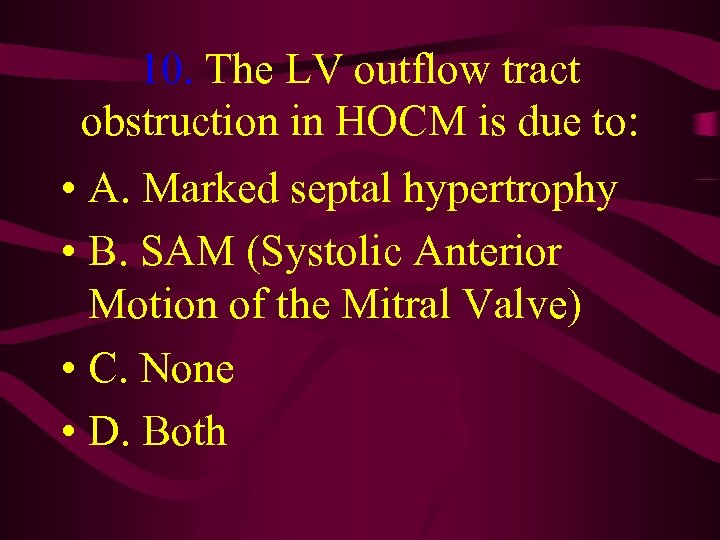 10. The LV outflow tract obstruction in HOCM is due to: • A. Marked