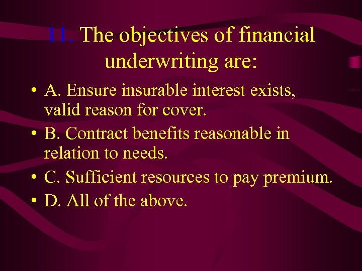 11. The objectives of financial underwriting are: • A. Ensure insurable interest exists, valid