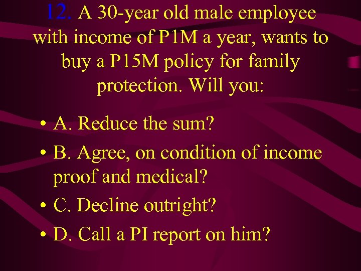 12. A 30 -year old male employee with income of P 1 M a