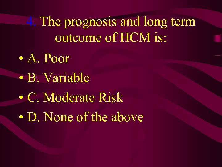 4. The prognosis and long term outcome of HCM is: • A. Poor •