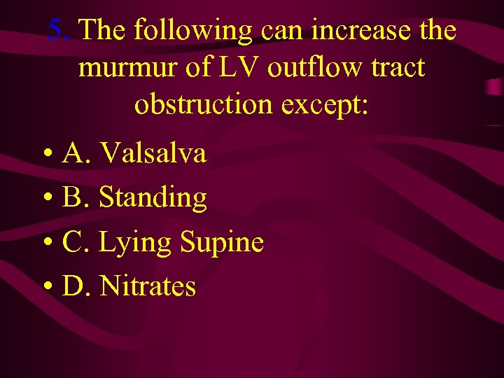 5. The following can increase the murmur of LV outflow tract obstruction except: •