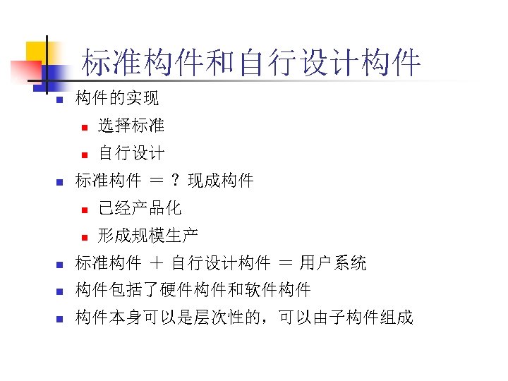 标准构件和自行设计构件 n 构件的实现 n n n 选择标准 自行设计 标准构件 ＝ ？现成构件 n 已经产品化 n