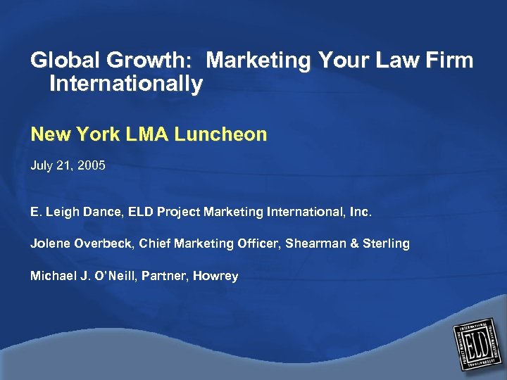 Global Growth: Marketing Your Law Firm Internationally New York LMA Luncheon July 21, 2005