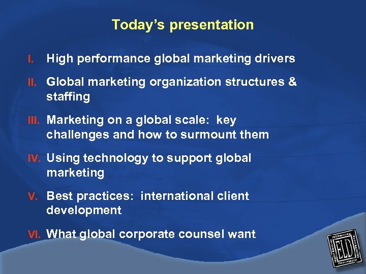 Today’s presentation I. High performance global marketing drivers II. Global marketing organization structures &