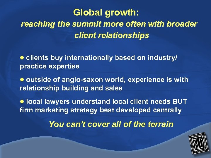 Global growth: reaching the summit more often with broader client relationships l clients buy