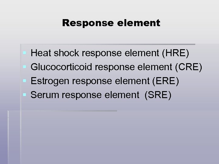 Response element § § Heat shock response element (HRE) Glucocorticoid response element (CRE) Estrogen