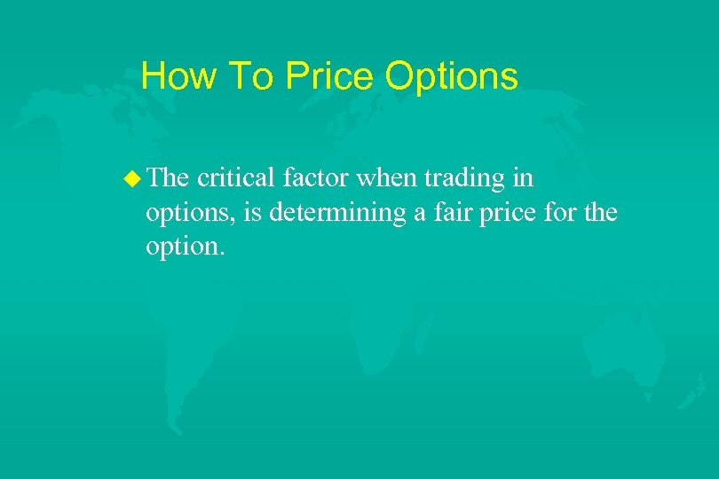 How To Price Options u The critical factor when trading in options, is determining