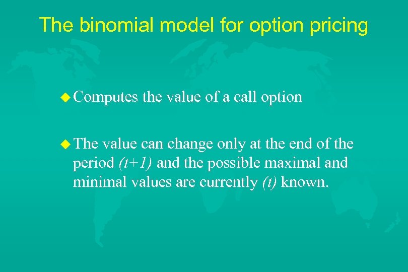 The binomial model for option pricing u Computes the value of a call option