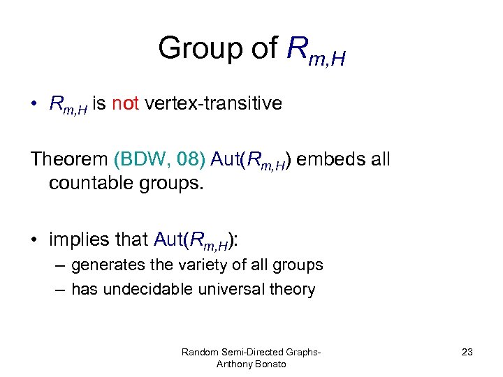 Group of Rm, H • Rm, H is not vertex-transitive Theorem (BDW, 08) Aut(Rm,
